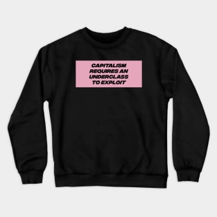 Capitalism Requires An Underclass To Exploit - Worker Exploitation Crewneck Sweatshirt